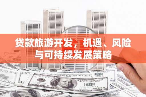 长子贷款旅游开发，机遇、风险与可持续发展策略