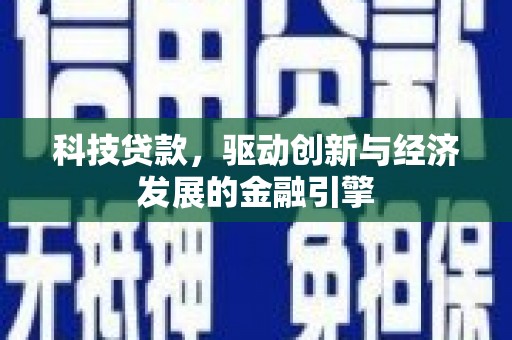 长子科技贷款，驱动创新与经济发展的金融引擎