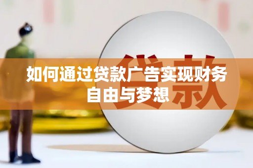 长子如何通过贷款广告实现财务自由与梦想