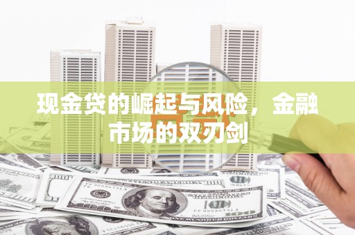 长子现金贷的崛起与风险，金融市场的双刃剑