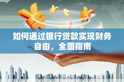 长子如何通过银行贷款实现财务自由，全面指南