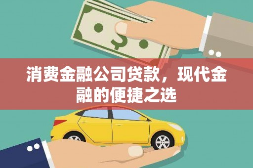长子消费金融公司贷款，现代金融的便捷之选